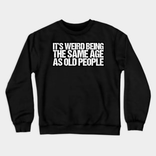It's Weird Being The Same Age As Old People Retro Sarcastic Crewneck Sweatshirt